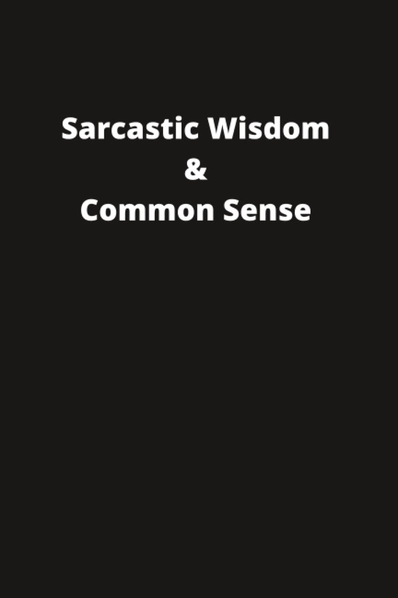 Wisdom Journal: Sarcastic and Common Sense Observations