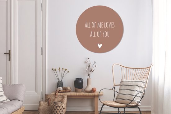 WallCircle - Wandcirkel - Muurcirkel Binnen - Engelse quote All of me loves all of you met een hartje tegen een bruine achtergrond - 90x90 cm - Wanddecoratie - Ronde Schilderijen