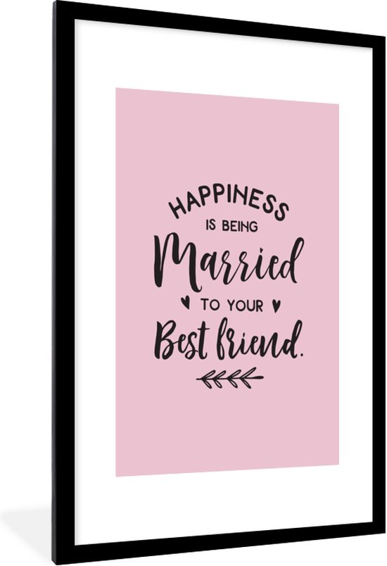 Happiness Is Being Married To Your Best Friend Poster Met Lijst Quote ''Happiness Is Being Married To Your Best Friend''  Op Een Roze... | Bol.com