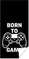 Game Poster - Gamen - Quotes - Controller - Born to game - Zwart - Wit - 60x120 cm - Kamer decoratie tieners