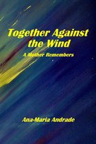 Together Against The Wind. A Mother Remembers