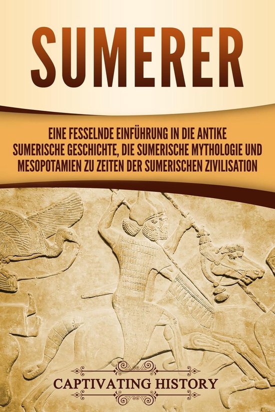 Sumerer Eine fesselnde Einführung in die antike sumerische Geschichte, die sumerische...