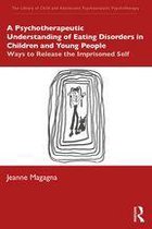 The Library of Child and Adolescent Psychoanalytic Psychotherapy - A Psychotherapeutic Understanding of Eating Disorders in Children and Young People
