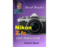 David Busch's FAST TRACK GUIDE - David Busch's Nikon Z fc FAST TRACK GUIDE