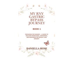 My RNY Gastric Bypass Journey 1 - My RNY Gastric Bypass Journey: Preparing for Surgery – A Guide to Building Knowledge, Confidence, and Readiness for Weight Loss Surgery