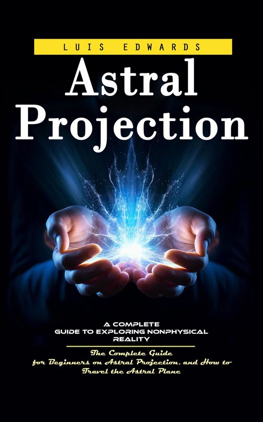 Astral Projection: A Complete Guide to Exploring Nonphysical ... - cover