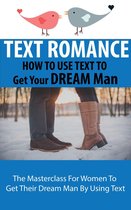 TEXT ROMANCE : How to Use Text to Get Your Dream Man - TEXT ROMANCE : How to Use Text to Get Your Dream Man