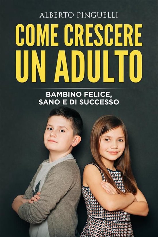 COME CRESCERE UN ADULTO. Bambino felice, sano e di successo - cover