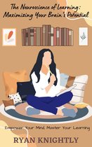 The Neuroscience of Learning: Maximizing Your Brain's Potential