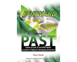 Forward to the Past (Echoes of June 12 and M. K. O. Abiola as Pivots in Nigeria's Developing Democracy)
