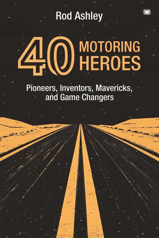 40 Motoring Heroes: Pioneers, Inventors, Mavericks, and Game ... - cover