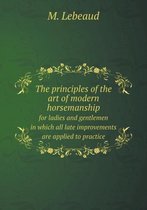 The principles of the art of modern horsemanship for ladies and gentlemen in which all late improvements are applied to practice