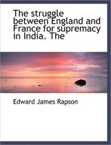 The Struggle Between England and France for Supremacy in India. the