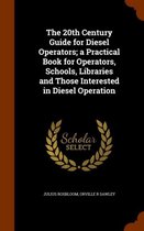 The 20th Century Guide for Diesel Operators; A Practical Book for Operators, Schools, Libraries and Those Interested in Diesel Operation