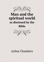 Man and the spiritual world as disclosed by the Bible