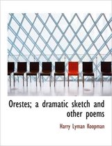 Orestes; A Dramatic Sketch and Other Poems