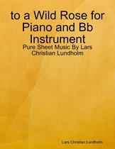 to a Wild Rose for Piano and Bb Instrument - Pure Sheet Music By Lars Christian Lundholm