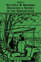 Book 3 - Victoria & Gramma Discover A Secret In The Greenhouse