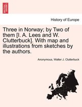 Three in Norway; By Two of Them [I. A. Lees and W. Clutterbuck]. with Map and Illustrations from Sketches by the Authors.
