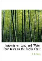 Incidents on Land and Water Four Years on the Pacific Coast