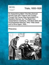An Astonishing Affair! the REV.Samuel Arnold Cast and Tried for His Cruelty, Though His Cause Was Advocated in a Masterly Manner; By the Right Hon. Josephalmon Clarkpray, the Most Able and Ac