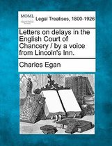 Letters on Delays in the English Court of Chancery / By a Voice from Lincoln's Inn.