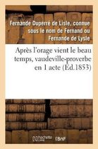 Apr�s l'Orage Vient Le Beau Temps, Vaudeville-Proverbe En 1 Acte