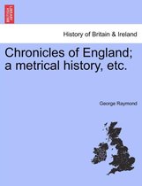 Chronicles of England; A Metrical History, Etc.