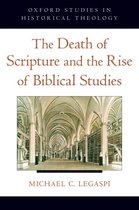 Oxford Studies in Historical Theology - The Death of Scripture and the Rise of Biblical Studies