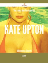 The Latest And The Greatest Kate Upton - 60 Success Secrets