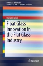 SpringerBriefs in Applied Sciences and Technology - Float Glass Innovation in the Flat Glass Industry