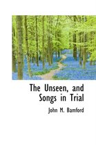 The Unseen, and Songs in Trial