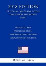 Open Access and Priority Rights on Interconnection Customer's Interconnection Facilities (Us Federal Energy Regulatory Commission Regulation) (Ferc) (2018 Edition)