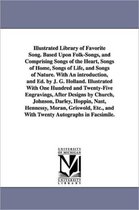 Illustrated Library of Favorite Song. Based Upon Folk-Songs, and Comprising Songs of the Heart, Songs of Home, Songs of Life, and Songs of Nature. with an Introduction, and Ed. by