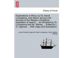 Explorations in Africa, by Dr. David Livingstone, and Others, Giving a Full Account of the Stanley-Livingstone Expedition of Search ... as Furnished by Dr. Livingstone and Mr. Stanley ... Edited by L. D. Ingersoll ... with Maps and Illustrations.