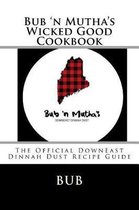Bub 'n Mutha's Wicked Good Cookbook