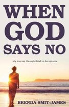 When God Says No: My Journey through Grief to Acceptance