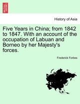 Five Years in China; From 1842 to 1847. with an Account of the Occupation of Labuan and Borneo by Her Majesty's Forces.