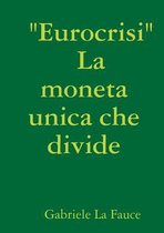 Eurocrisi   La Moneta Unica Che Divide