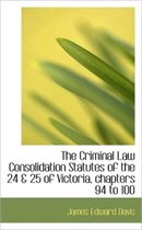 The Criminal Law Consolidation Statutes of the 24 & 25 of Victoria, Chapters 94 to 100