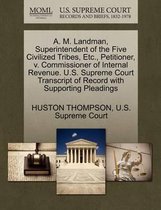 A. M. Landman, Superintendent of the Five Civilized Tribes, Etc., Petitioner, V. Commissioner of Internal Revenue. U.S. Supreme Court Transcript of Record with Supporting Pleadings