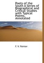 Poets of the South a Series of Biographical and Critical Studies with Typical Poems, Annotated