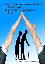 Apoyo en la recepción y acogida en instituciones de personas dependientes. UF0127