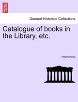 Catalogue of Books in the Library, Etc.