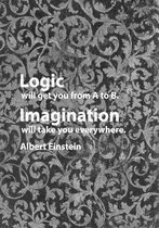 Logic Will Get You from A to B. Imagination Will Take You Everywhere. Albert Einstein