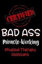 Certified Bad Ass Miracle-Working Physical Therapy Assistant