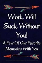Work Will Suck Without You! A Few Of Our Favorite Memories With You