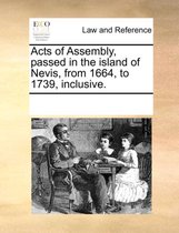 Acts of Assembly, Passed in the Island of Nevis, from 1664, to 1739, Inclusive.