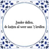 Tegeltje met Spreuk (Tegeltjeswijsheid): Zonder dollen, de katten al weer aan't krollen + Kado verpakking & Plakhanger