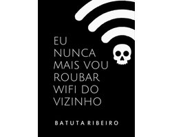 Eu Nunca Mais Vou Roubar Wifi Do Vizinho